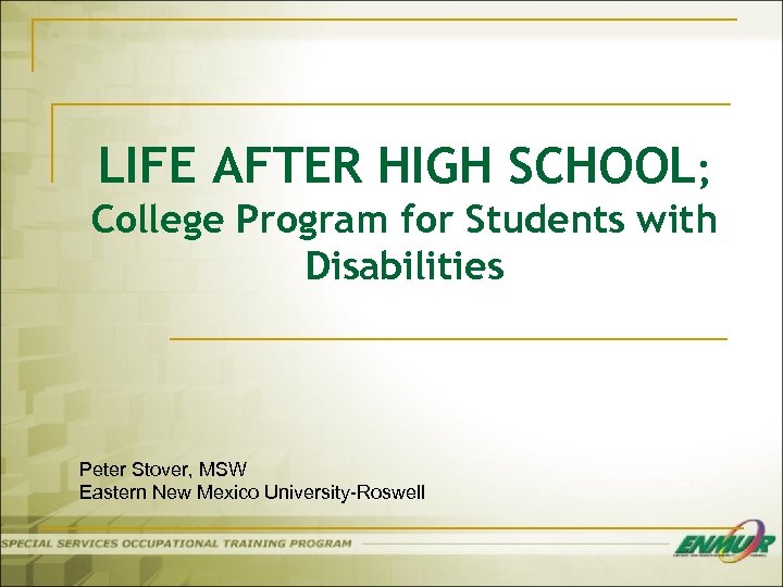 LIFE AFTER HIGH SCHOOL; College Program for Students with Disabilities Peter Stover, MSW Eastern