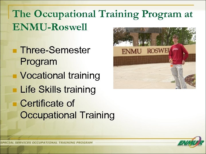 The Occupational Training Program at ENMU-Roswell Three-Semester Program n Vocational training n Life Skills
