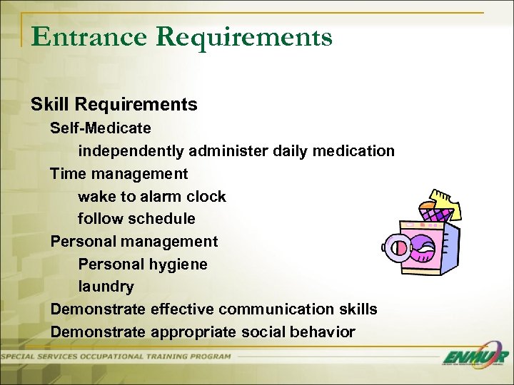 Entrance Requirements Skill Requirements Self-Medicate independently administer daily medication Time management wake to alarm