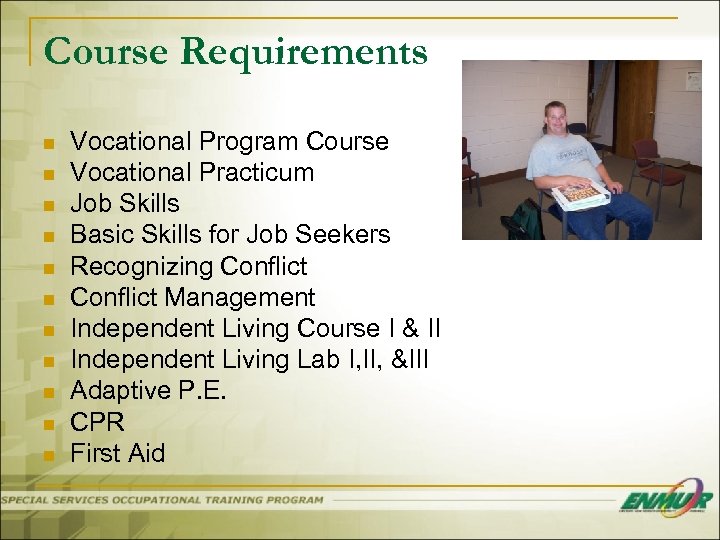 Course Requirements n n n Vocational Program Course Vocational Practicum Job Skills Basic Skills