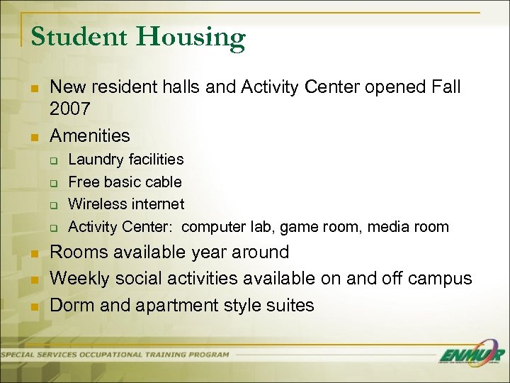 Student Housing n n New resident halls and Activity Center opened Fall 2007 Amenities