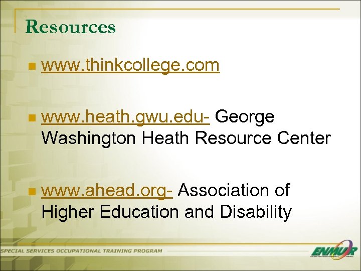 Resources n www. thinkcollege. com n www. heath. gwu. edu- George Washington Heath Resource