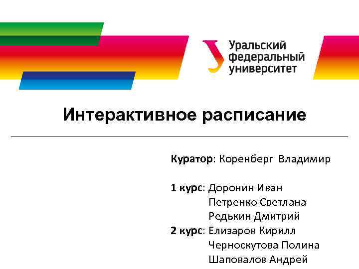 Интерактивное расписание Куратор: Коренберг Владимир 1 курс: Доронин Иван Петренко Светлана Редькин Дмитрий 2