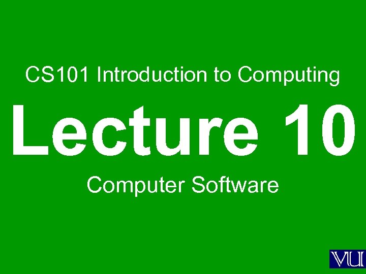 CS 101 Introduction to Computing Lecture 10 Computer Software 