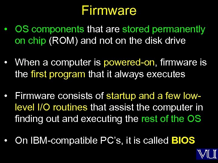 Firmware • OS components that are stored permanently on chip (ROM) and not on