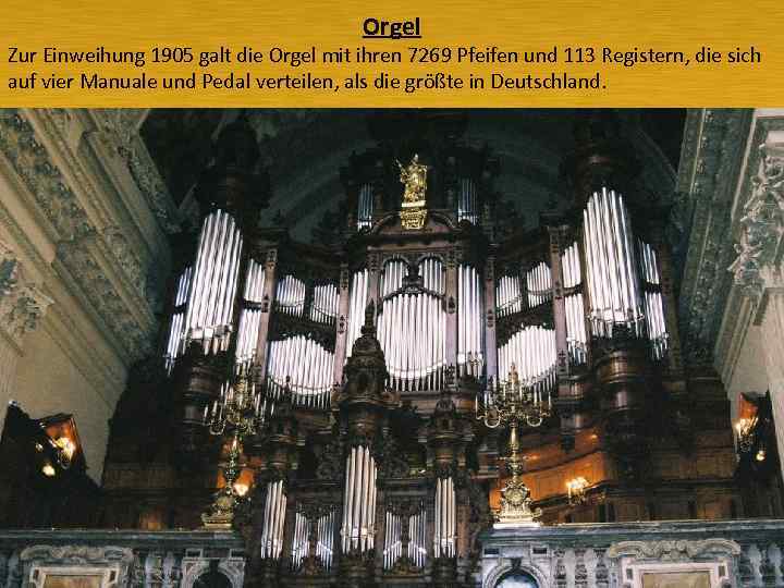 Orgel Zur Einweihung 1905 galt die Orgel mit ihren 7269 Pfeifen und 113 Registern,