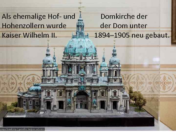 Als ehemalige Hof- und Domkirche der Hohenzollern wurde der Dom unter Kaiser Wilhelm II.