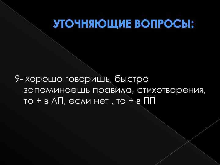 УТОЧНЯЮЩИЕ ВОПРОСЫ: 9 - хорошо говоришь, быстро запоминаешь правила, стихотворения, то + в ЛП,