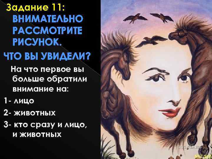 Задание 11: ВНИМАТЕЛЬНО РАССМОТРИТЕ РИСУНОК. ЧТО ВЫ УВИДЕЛИ? На что первое вы больше обратили