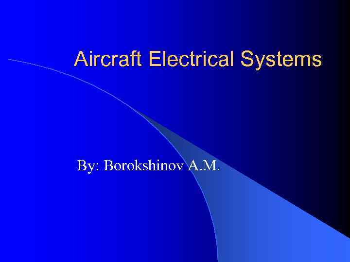 Aircraft Electrical Systems By: Borokshinov A. M. 