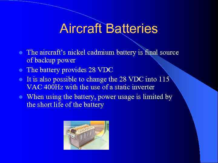 Aircraft Batteries The aircraft’s nickel cadmium battery is final source of backup power l