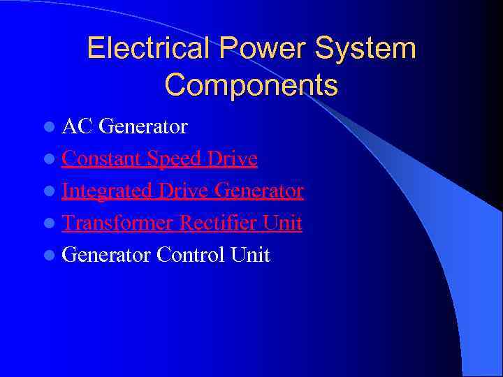 Electrical Power System Components l AC Generator l Constant Speed Drive l Integrated Drive