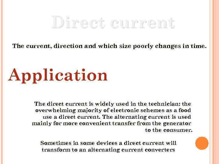 Direct current The current, direction and which size poorly changes in time. Application The