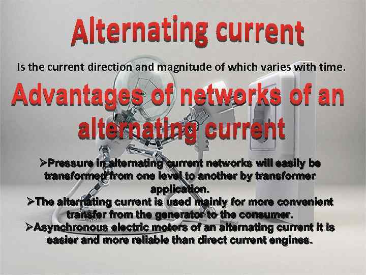 Is the current direction and magnitude of which varies with time. ØPressure in alternating