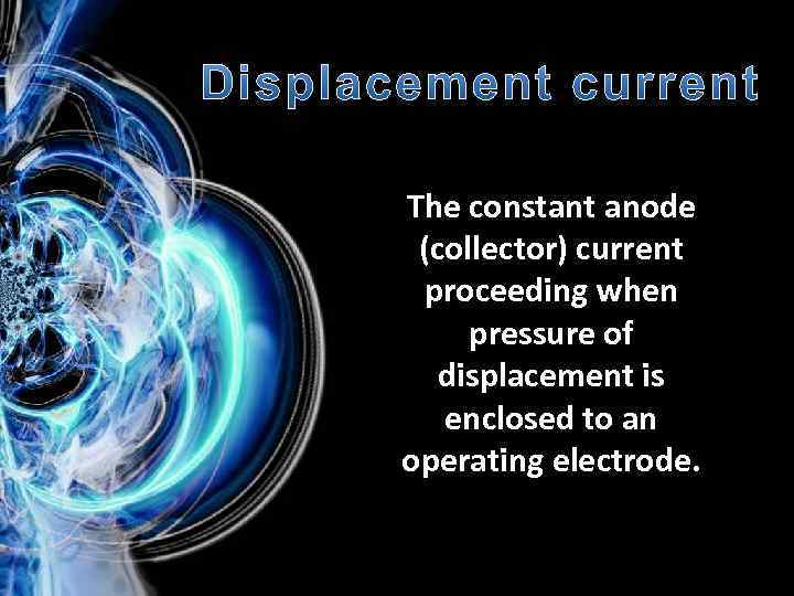 The constant anode (collector) current proceeding when pressure of displacement is enclosed to an