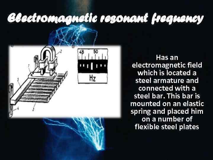 Electromagnetic resonant frequency Has an electromagnetic field which is located a steel armature and