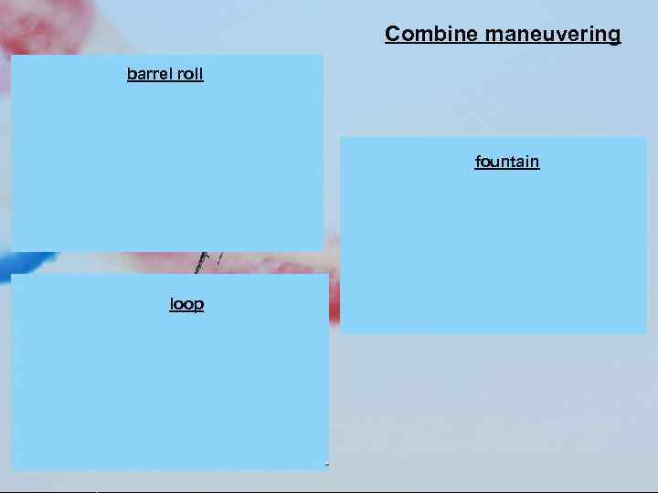 Combine maneuvering barrel roll fountain loop 