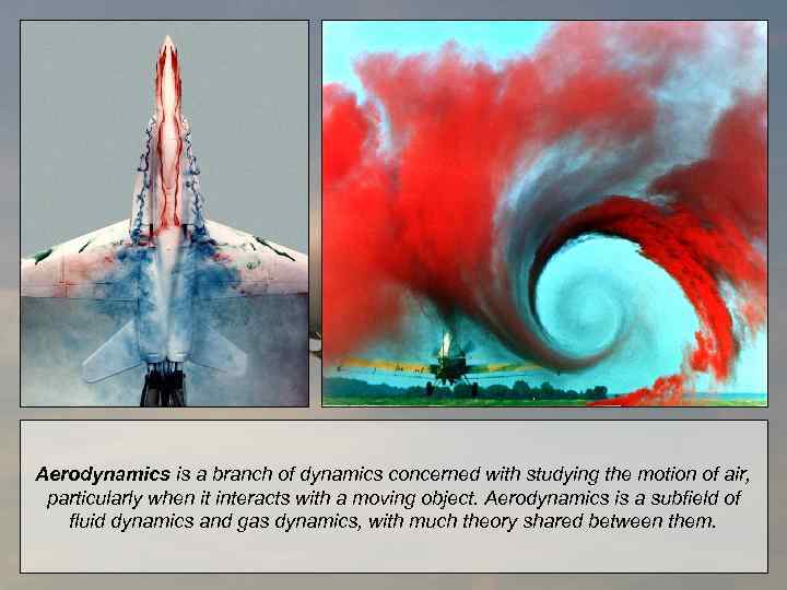 Aerodynamics is a branch of dynamics concerned with studying the motion of air, particularly