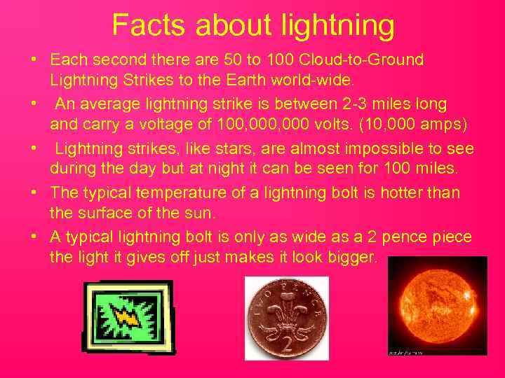 Facts about lightning • Each second there are 50 to 100 Cloud-to-Ground Lightning Strikes
