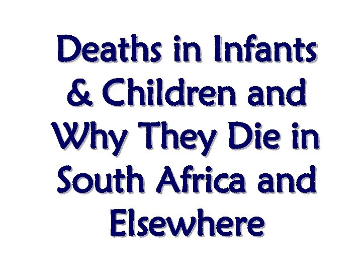 Deaths in Infants & Children and Why They Die in South Africa and Elsewhere