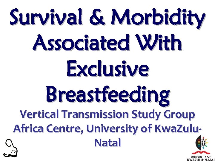 Survival & Morbidity Associated With Exclusive Breastfeeding Vertical Transmission Study Group Africa Centre, University