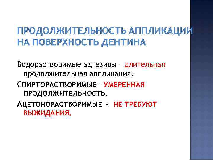 Водорастворимые адгезивы – длительная продолжительная аппликация. СПИРТОРАСТВОРИМЫЕ – УМЕРЕННАЯ ПРОДОЛЖИТЕЛЬНОСТЬ. АЦЕТОНОРАСТВОРИМЫЕ - НЕ ТРЕБУЮТ