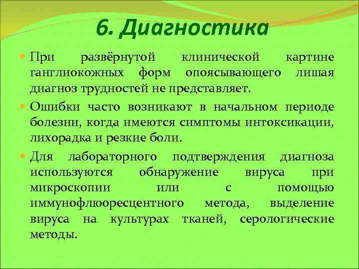 6. Диагностика При развёрнутой клинической картине ганглиокожных форм опоясывающего лишая диагноз трудностей не представляет.