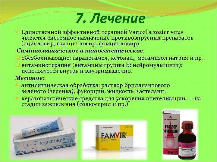 7. Лечение Единственной эффективной терапией Varicella zoster virus является системное назначение противовирусных препаратов (ацикловир,