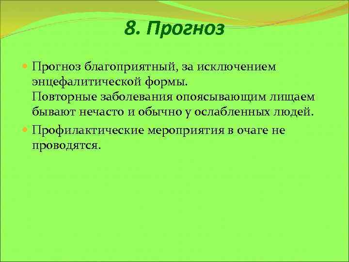 8. Прогноз благоприятный, за исключением энцефалитической формы. Повторные заболевания опоясывающим лищаем бывают нечасто и