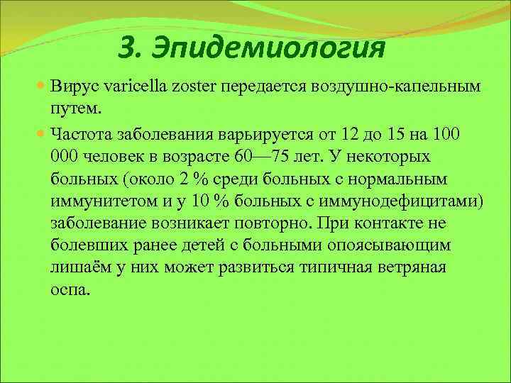 3. Эпидемиология Вирус varicella zoster передается воздушно-капельным путем. Частота заболевания варьируется от 12 до