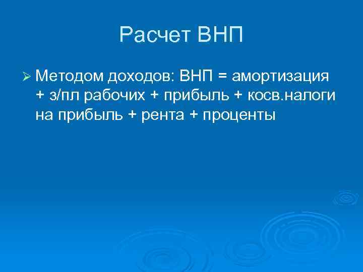 Расчет ВНП Ø Методом доходов: ВНП = амортизация + з/пл рабочих + прибыль +