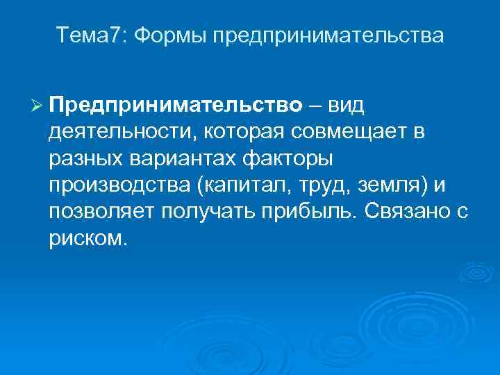 Тема 7: Формы предпринимательства Ø Предпринимательство – вид деятельности, которая совмещает в разных вариантах