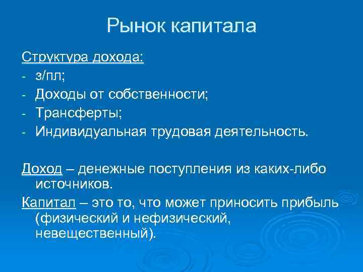 Рынок капитала Структура дохода: з/пл; Доходы от собственности; Трансферты; Индивидуальная трудовая деятельность. Доход –