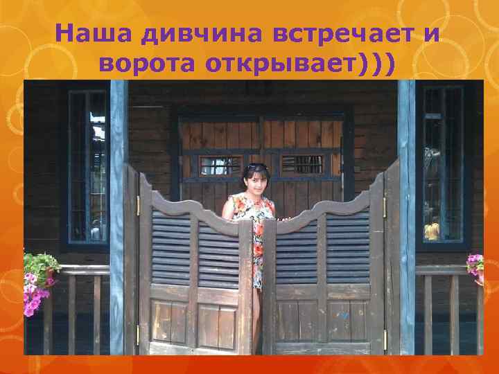 Наша дивчина встречает и ворота открывает))) 