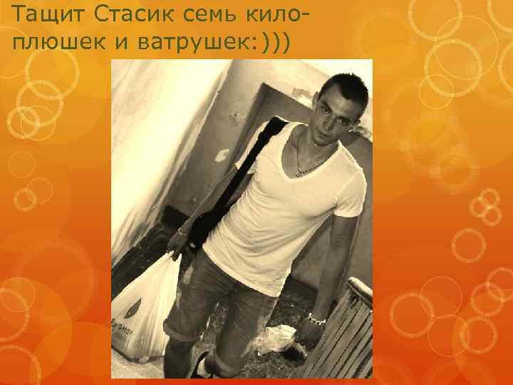 Тащит Стасик семь килоплюшек и ватрушек: ))) 