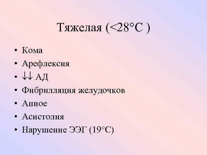 Тяжелая (<28 C ) • • Кома Арефлексия АД Фибрилляция желудочков Апное Асистолия Нарушение