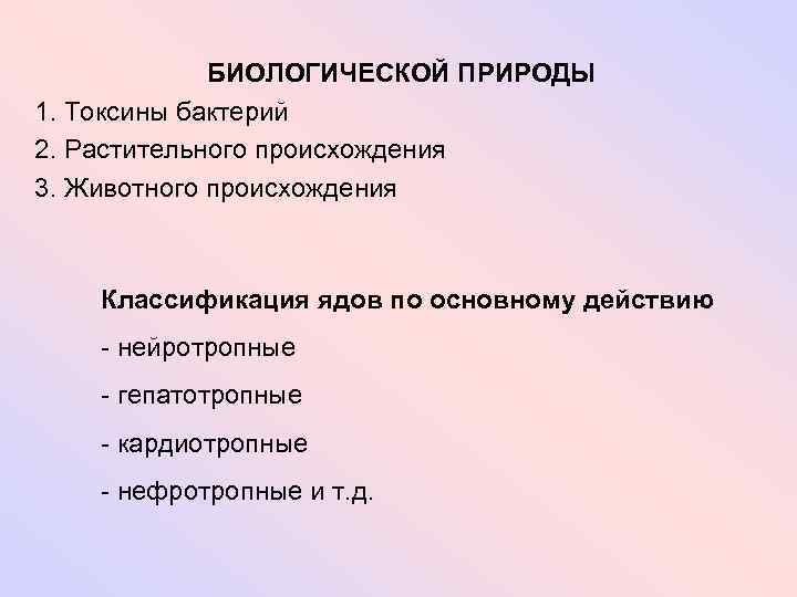 БИОЛОГИЧЕСКОЙ ПРИРОДЫ 1. Токсины бактерий 2. Растительного происхождения 3. Животного происхождения Классификация ядов по