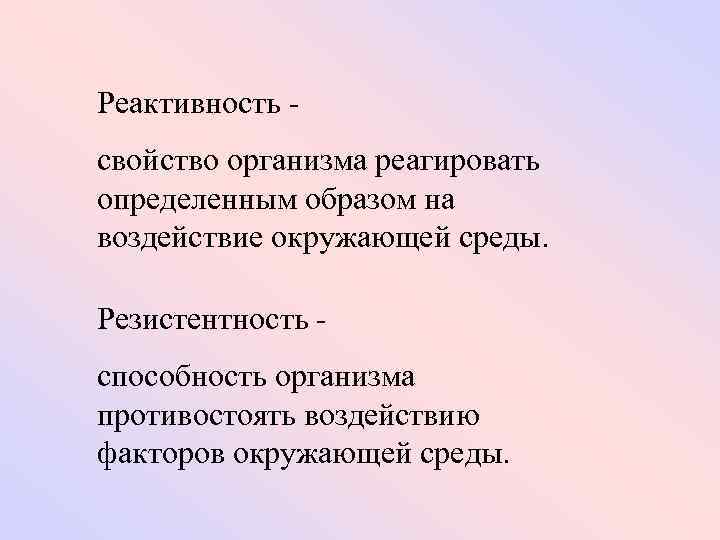 Реактивность свойство организма реагировать определенным образом на воздействие окружающей среды. Резистентность способность организма противостоять