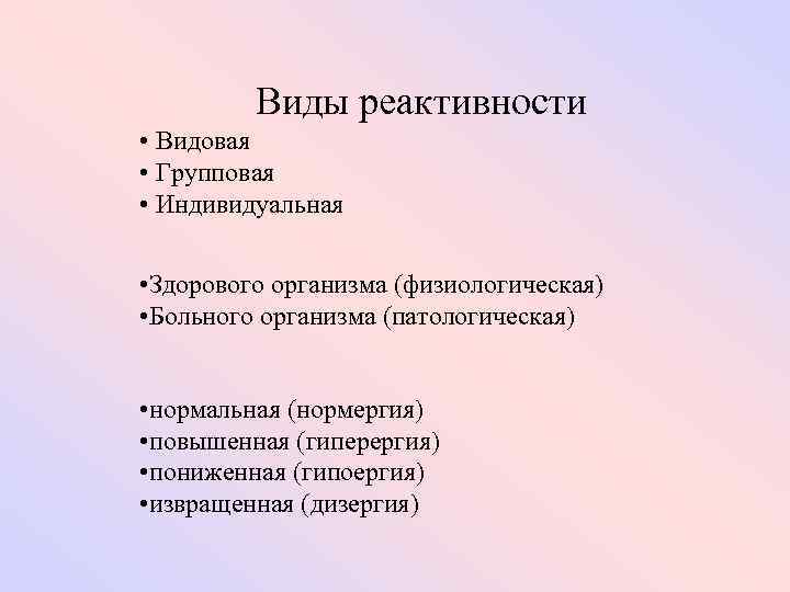 Виды реактивности • Видовая • Групповая • Индивидуальная • Здорового организма (физиологическая) • Больного