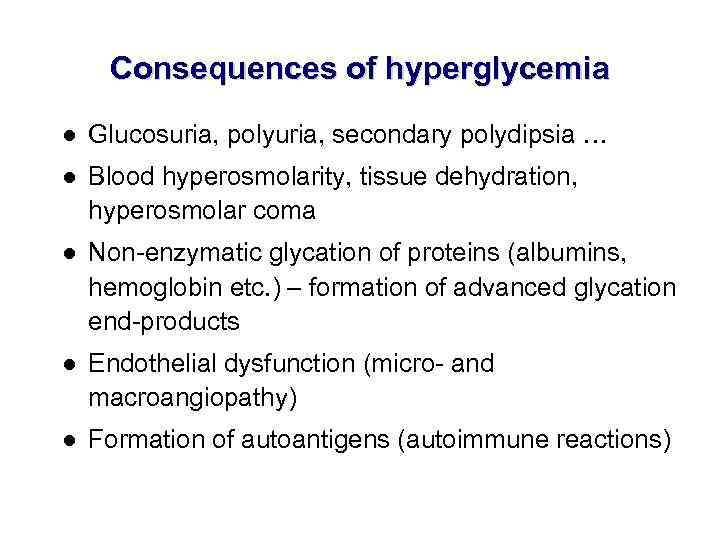 Consequences of hyperglycemia ● Glucosuria, polyuria, secondary polydipsia … ● Blood hyperosmolarity, tissue dehydration,