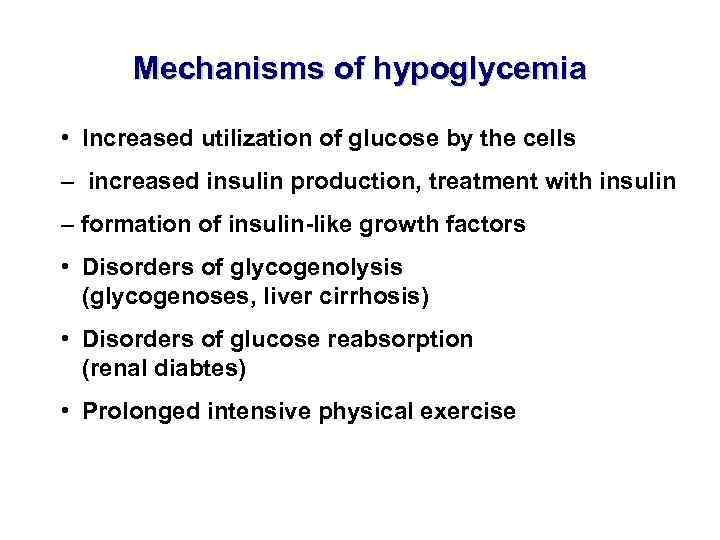 Mechanisms of hypoglycemia • Increased utilization of glucose by the cells – increased insulin