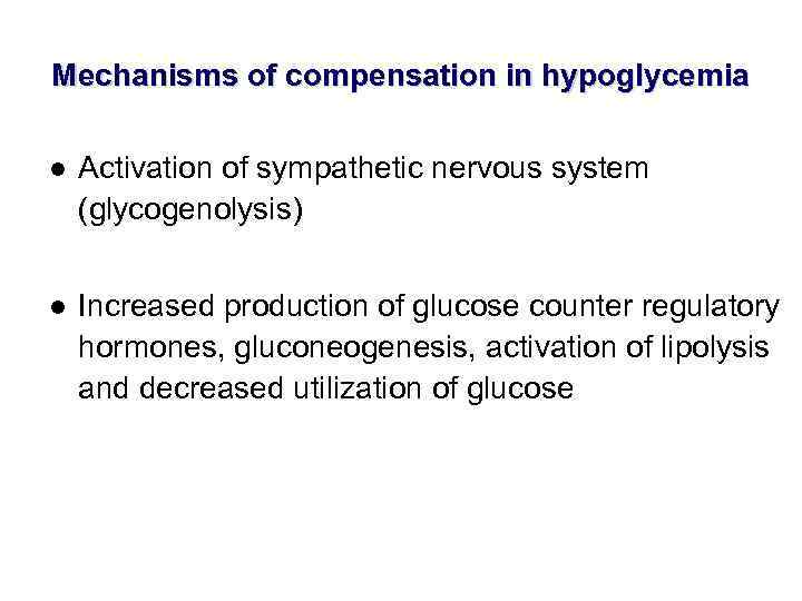 Mechanisms of compensation in hypoglycemia ● Activation of sympathetic nervous system (glycogenolysis) ● Increased