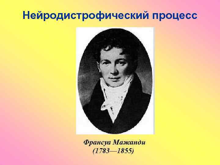 Нейродистрофический процесс Франсуа Мажанди (1783— 1855) 