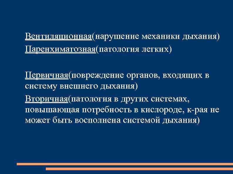 Вентиляционная(нарушение механики дыхания) Паренхиматозная(патология легких) Первичная(повреждение органов, входящих в систему внешнего дыхания) Вторичная(патология в