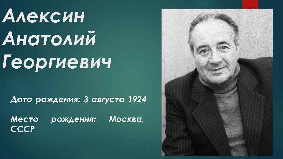 Алексин Анатолий Георгиевич Дата рождения: 3 августа 1924 Место СССР рождения: Москва, 