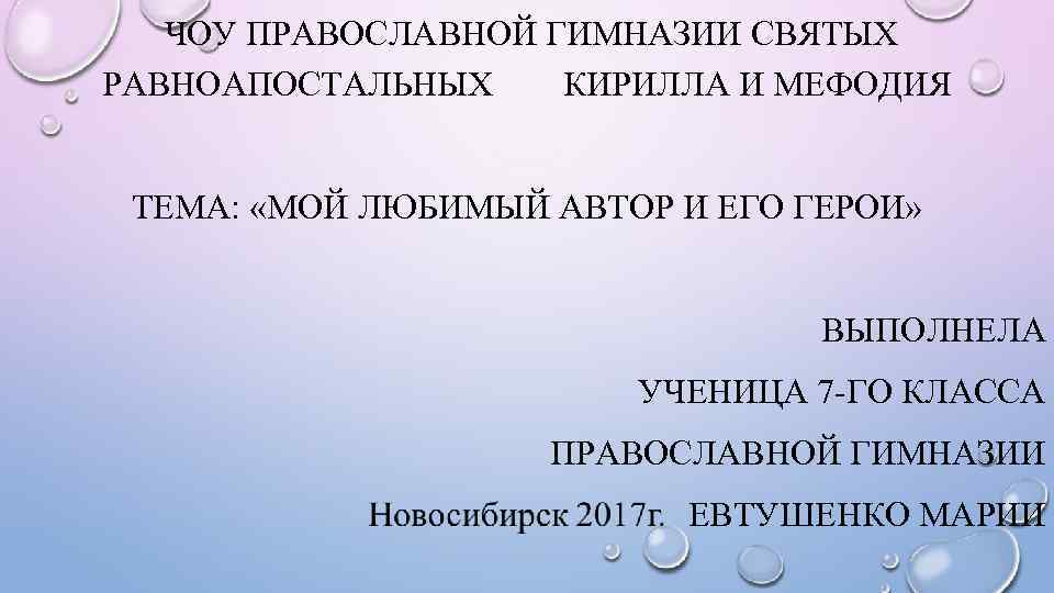 ЧОУ ПРАВОСЛАВНОЙ ГИМНАЗИИ СВЯТЫХ РАВНОАПОСТАЛЬНЫХ КИРИЛЛА И МЕФОДИЯ ТЕМА: «МОЙ ЛЮБИМЫЙ АВТОР И ЕГО