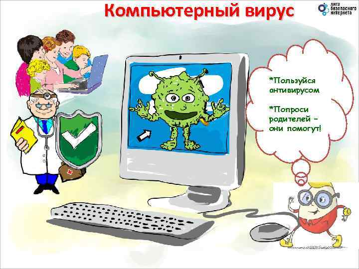 Компьютерный вирус *Пользуйся антивирусом *Попроси родителей – они помогут! 