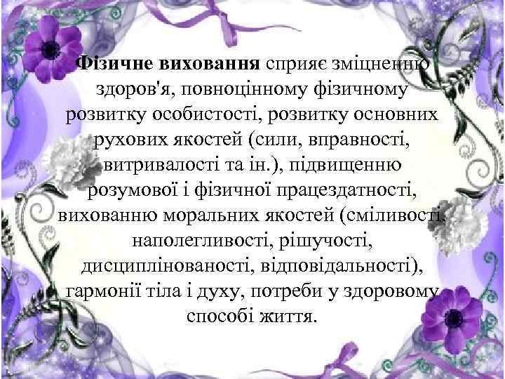 Фізичне виховання сприяє зміцненню здоров'я, повноцінному фізичному розвитку особистості, розвитку основних рухових якостей (сили,