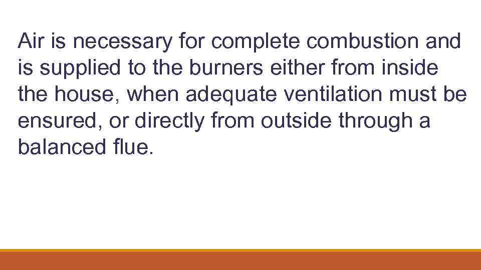 Air is necessary for complete combustion and is supplied to the burners either from