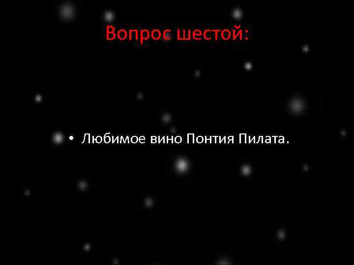Вопрос шестой: • Любимое вино Понтия Пилата. 